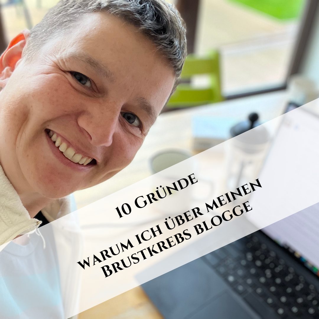 10 Gründe warum ich über meinen Brustkrebs blogge