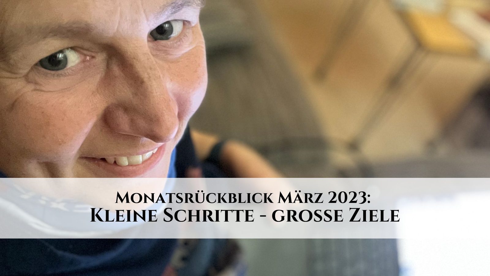 Monatsrückblick März 2023: Kleine Schritte – große Ziele