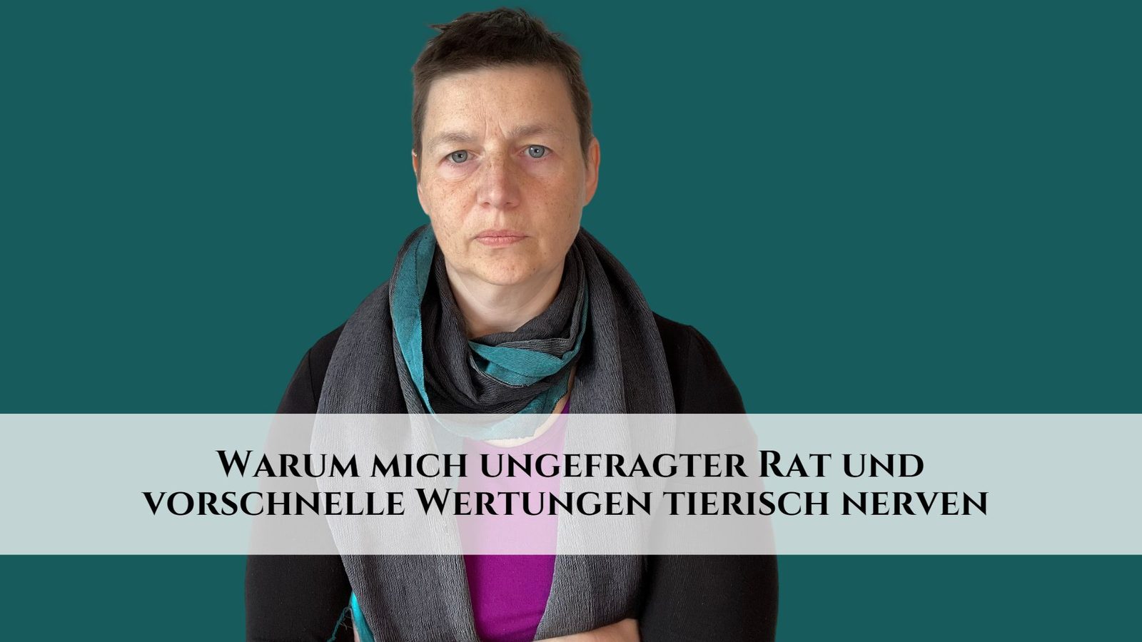 “Du musst einfach nur..!” – Warum mich ungefragter Rat und vorschnelle Wertungen tierisch nerven